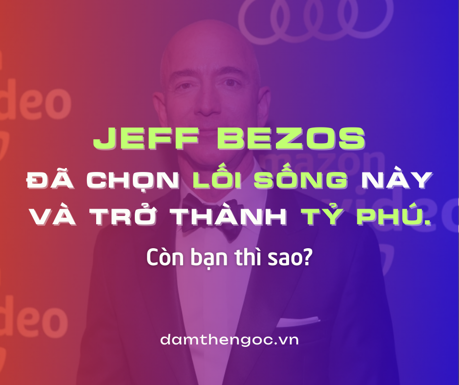 Jeff Bezos đã chọn lối sống này và trở thành tỷ phú. Còn bạn thì sao?
